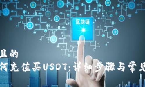 思考一个且的  
TP钱包如何充值买USDT：详细步骤与常见问题解答