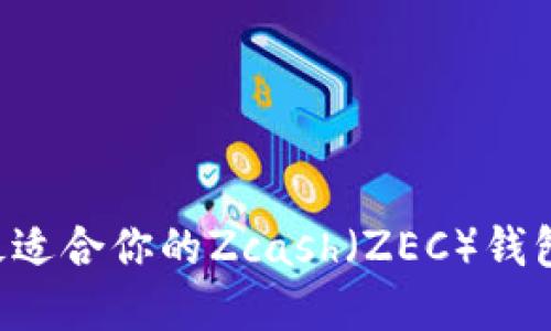 如何选择最适合你的Zcash（ZEC）钱包：详细指南