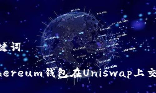 ### 和关键词

如何使用Ethereum钱包在Uniswap上交易：完美指南