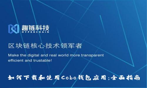 如何下载和使用Cobo钱包应用：全面指南