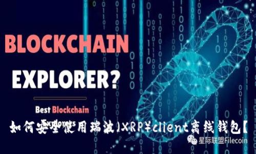 如何安全使用瑞波（XRP）client离线钱包？