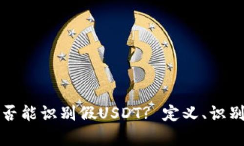 如何判断钱包是否能识别假USDT? 定义、识别方法及风险分析