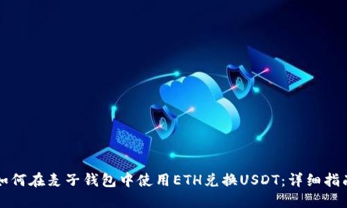 如何在麦子钱包中使用ETH兑换USDT：详细指南