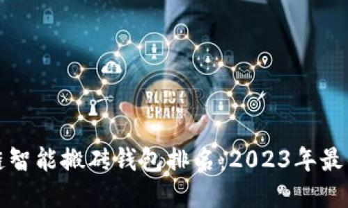 区块链智能搬砖钱包排名：2023年最佳选择