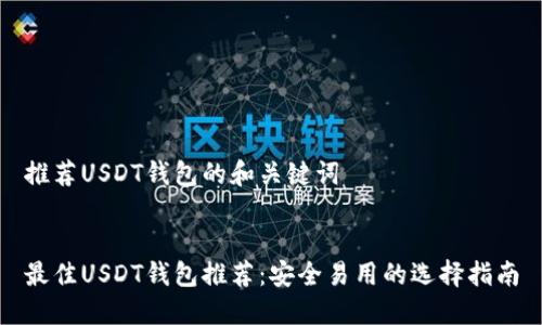 推荐USDT钱包的和关键词


最佳USDT钱包推荐：安全易用的选择指南