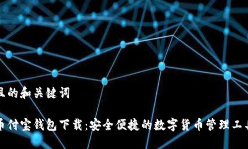 且的和关键词

币付宝钱包下载：安全便捷的数字货币管理工具