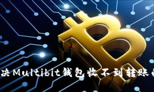 如何解决Multibit钱包收不到转账的问题？