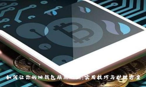 如何让你的旧钱包焕然一新：实用技巧与护理方案