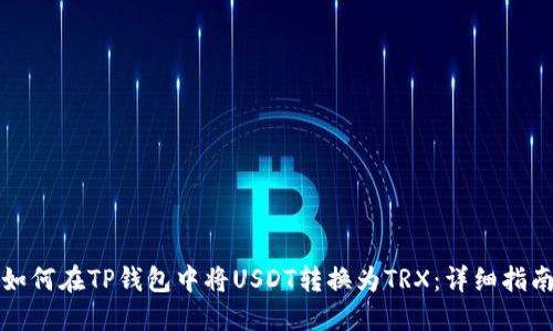 如何在TP钱包中将USDT转换为TRX：详细指南