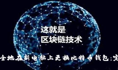 如何安全地在新电脑上更换比特币钱包：完整指南