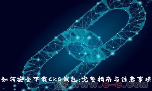 如何安全下载CKB钱包：完整指南与注意事项