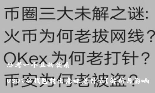 思考一个且的优质

USDT从钱包转出意味着什么？解析与影响