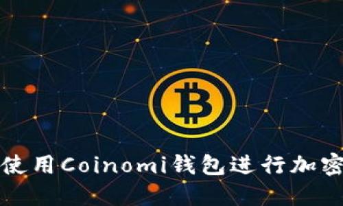 优质 
如何有效使用Coinomi钱包进行加密货币管理