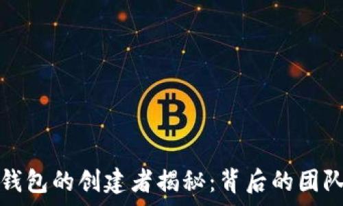   
比特币钱包的创建者揭秘：背后的团队与故事