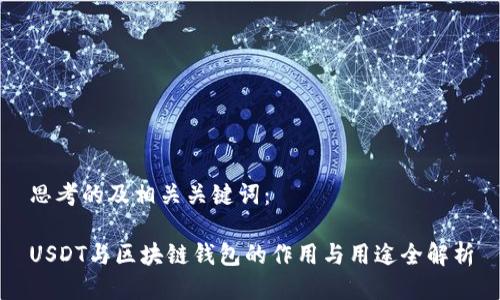 思考的及相关关键词：

USDT与区块链钱包的作用与用途全解析