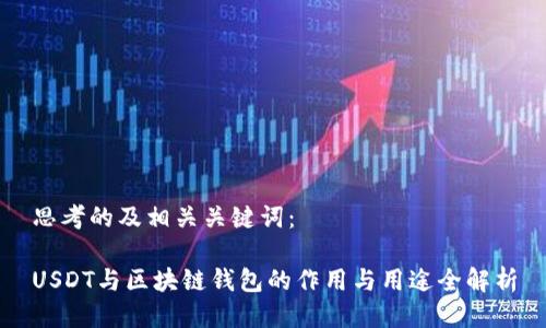 思考的及相关关键词：

USDT与区块链钱包的作用与用途全解析