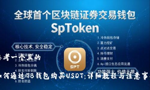 思考一个且的

如何通过TB钱包购买USDT：详细教程与注意事项