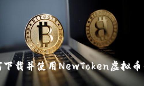 如何下载并使用NewToken虚拟币钱包