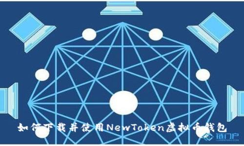 如何下载并使用NewToken虚拟币钱包