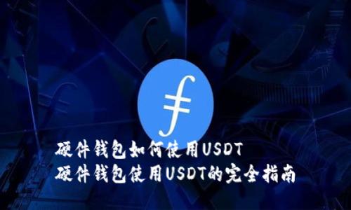 硬件钱包如何使用USDT
硬件钱包使用USDT的完全指南