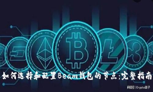 如何选择和配置Beam钱包的节点：完整指南