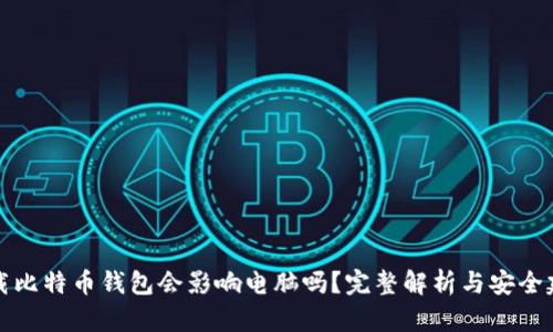 下载比特币钱包会影响电脑吗？完整解析与安全建议