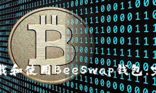 如何下载和使用BeeSwap钱包：完整指南