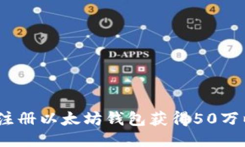 : 如何通过注册以太坊钱包获得50万以太坊奖励？