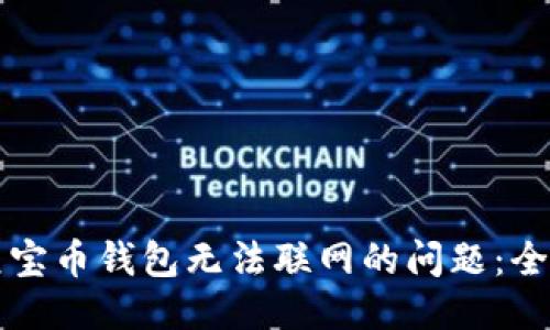 的优质
解决元宝币钱包无法联网的问题：全面指南