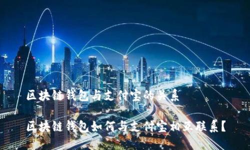 区块链钱包与支付宝的关系

区块链钱包如何与支付宝相互联系？