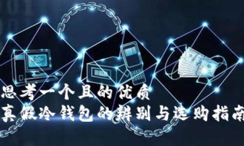思考一个且的优质
真假冷钱包的辨别与选购指南