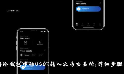 如何将冷钱包中的USDT转入火币交易所：详细步骤与指南