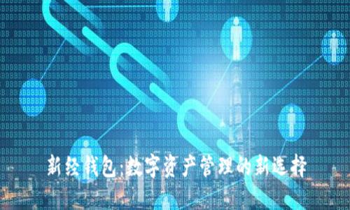 新经钱包：数字资产管理的新选择