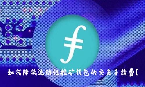 如何降低流动性挖矿钱包的交易手续费？