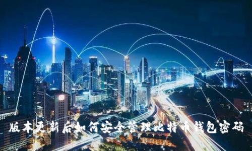 版本更新后如何安全管理比特币钱包密码