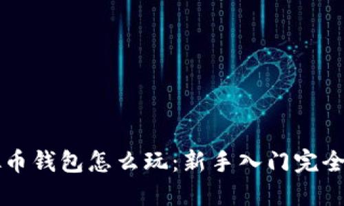 虚拟币钱包怎么玩：新手入门完全指南