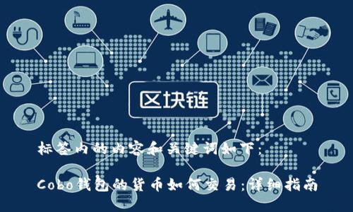 标签内的内容和关键词如下：

Cobo钱包的货币如何交易：详细指南