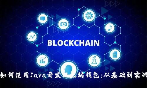 如何使用Java开发以太坊钱包：从基础到实战