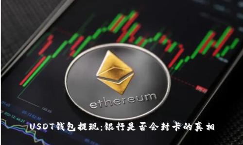 USDT钱包提现：银行是否会封卡的真相