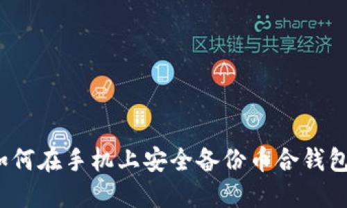 如何在手机上安全备份币合钱包？