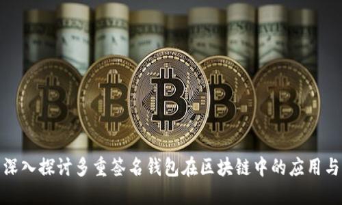 优质深入探讨多重签名钱包在区块链中的应用与优势