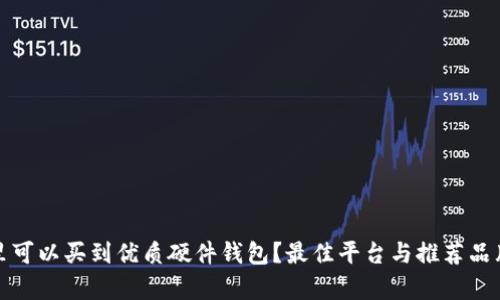 在哪里可以买到优质硬件钱包？最佳平台与推荐品牌分析
