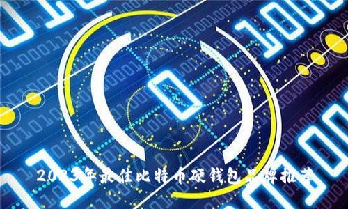 2023年最佳比特币硬钱包品牌推荐