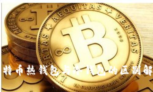 比特币热钱包与冷钱包的区别解析