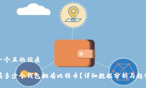 思考一个且的优质

全球有多少个钱包拥有比特币？详细数据分析与趋势解读