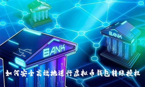 如何安全高效地进行虚拟币钱包转账授权