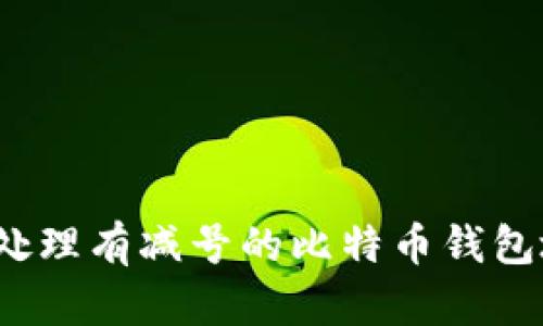 如何处理有减号的比特币钱包地址？