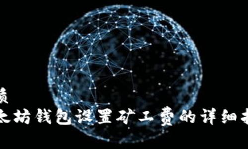 优质
以太坊钱包设置矿工费的详细指南