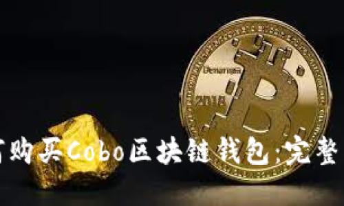 如何购买Cobo区块链钱包：完整指南