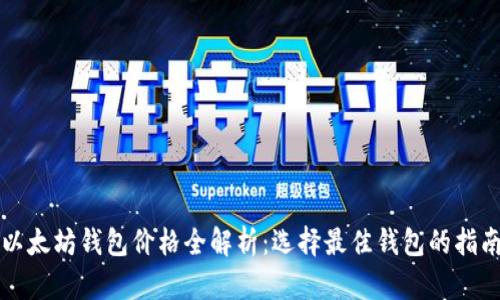 以太坊钱包价格全解析：选择最佳钱包的指南